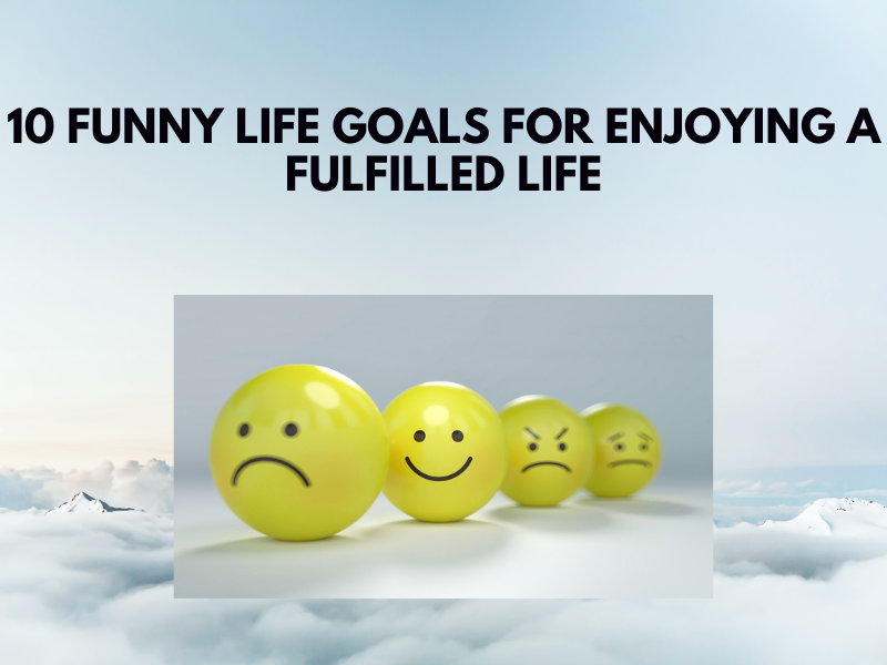 10 Funny Life Goals For Enjoying A Fulfilled Life