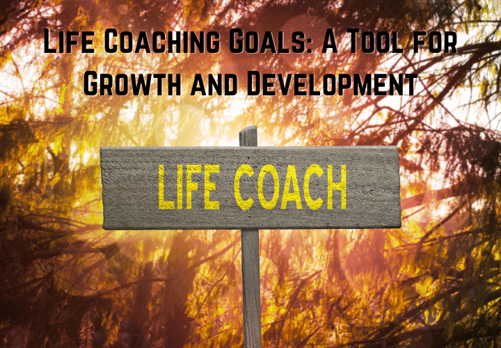 Life Coaching Goals: A Tool for Growth and Development