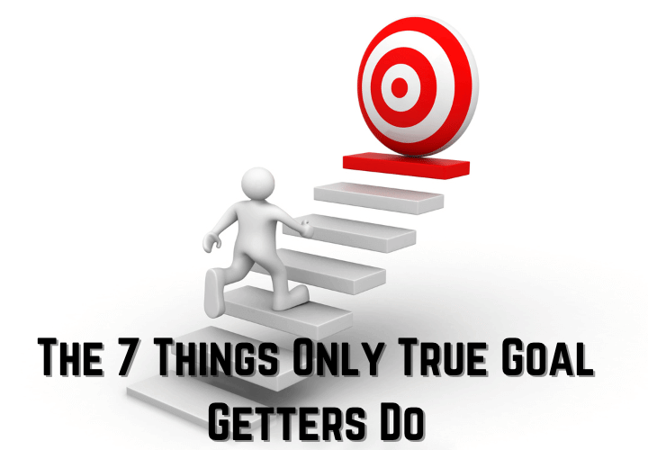 The 7 Things Only True Goal Getters Do
