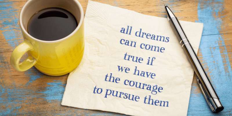 All Dreams Come True If we have the courage to purse them