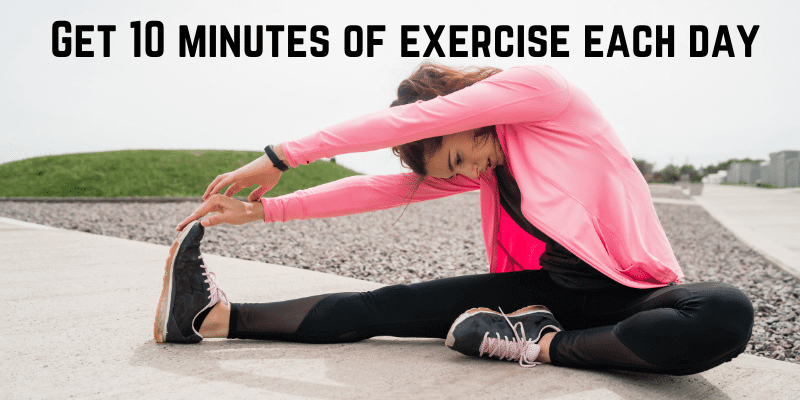Get 10 minutes of exercise each day