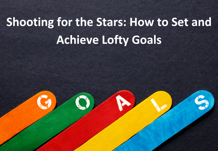 Shooting for the Stars How to Set and Achieve Lofty Goals