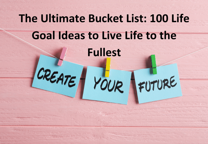 The Ultimate Bucket List 100 Life Goal Ideas to Live Life to the Fullest