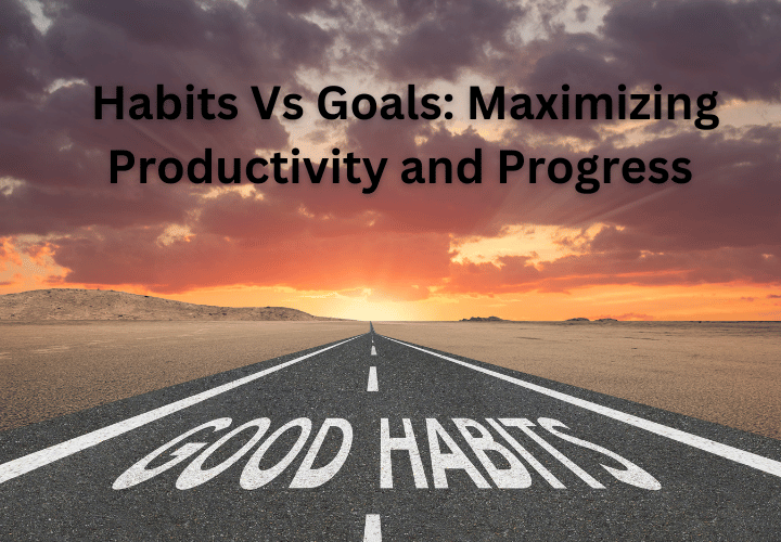 Habits Vs Goals