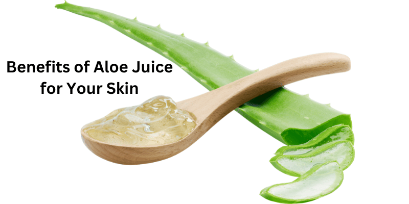 Benefits of Aloe Juice for Your Skin