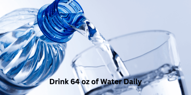 Drink 64 oz of Water Daily