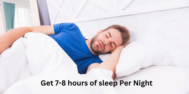 Get 7-8 hours of sleep Per Night