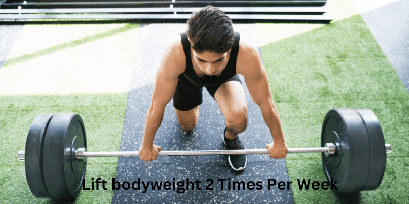 Lift bodyweight 2 Times Per Week