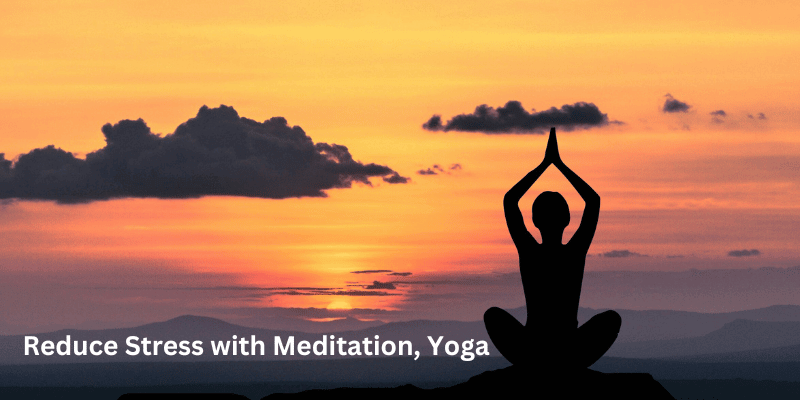 Reduce Stress with Meditation, Yoga