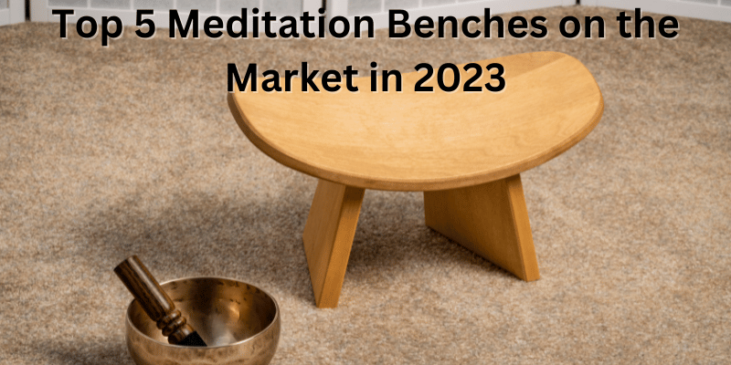 Top 5 Meditation Benches on the Market in 2023