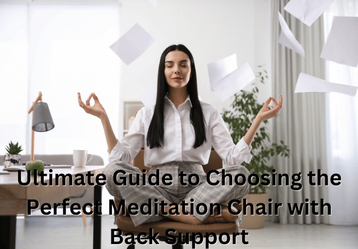 Ultimate Guide to Choosing the Perfect Meditation Chair with Back Support