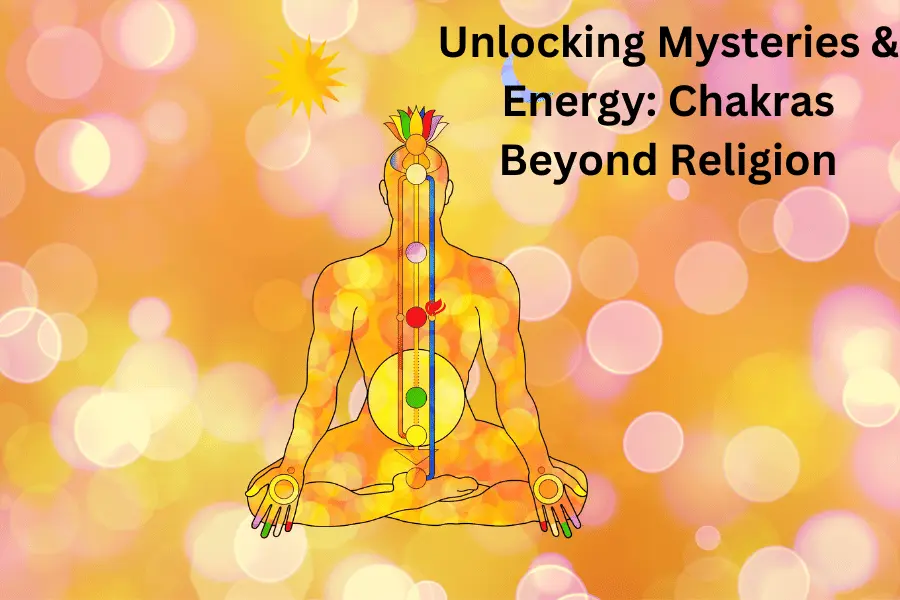 Unlocking Mysteries & Energy: Chakras Beyond Religion