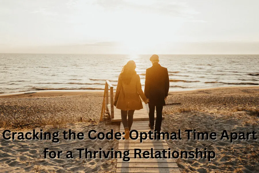Cracking the Code: Optimal Time Apart for a Thriving Relationship