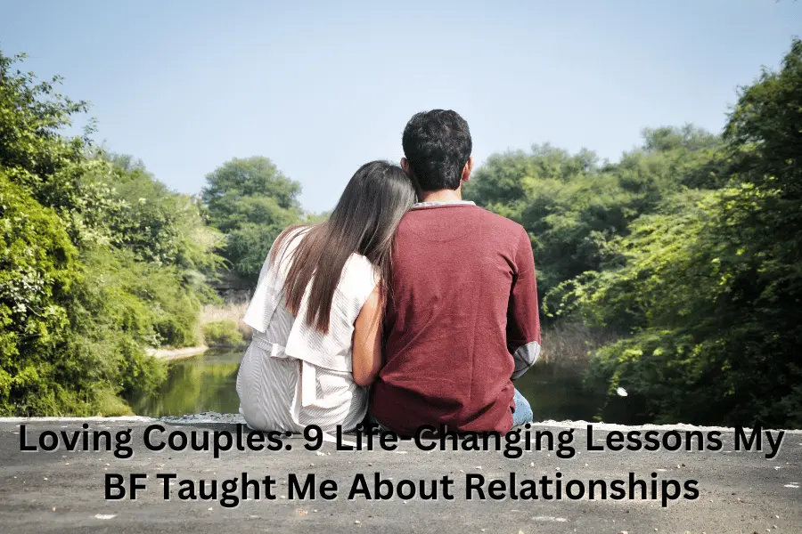 Loving Couples: 9 Life-Changing Lessons My BF Taught Me About Relationships
