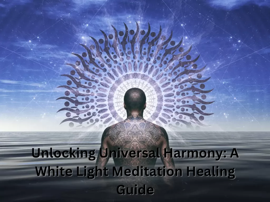 Unlocking Universal Harmony: A White Light Meditation Healing Guide