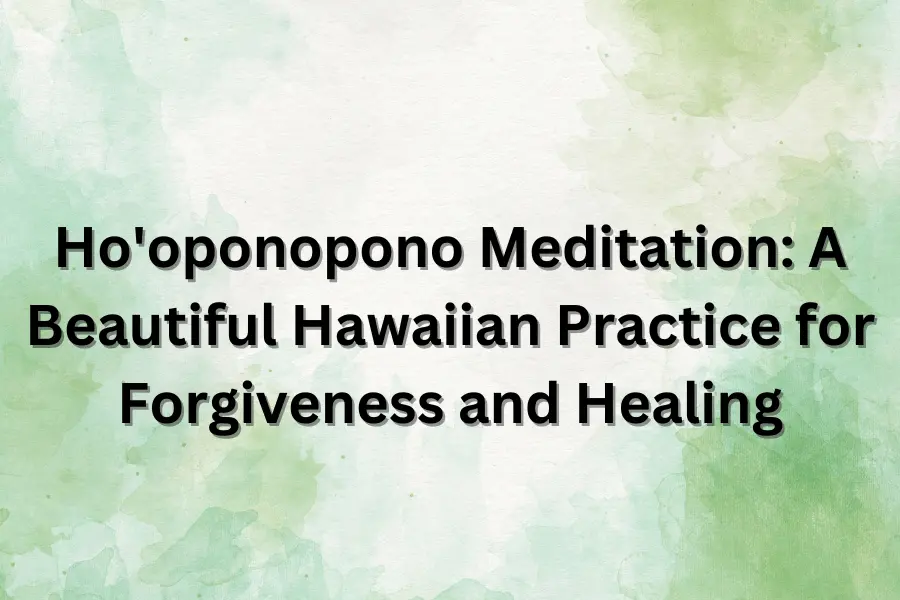 Ho’oponopono Meditation: A Beautiful Hawaiian Practice for Forgiveness and Healing