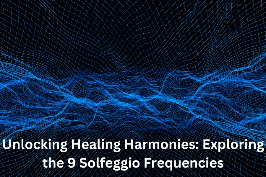 Unlocking Healing Harmonies: Exploring the 9 Solfeggio Frequencies