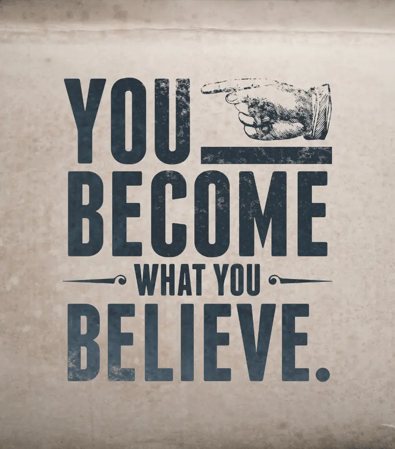 You Become What you believe