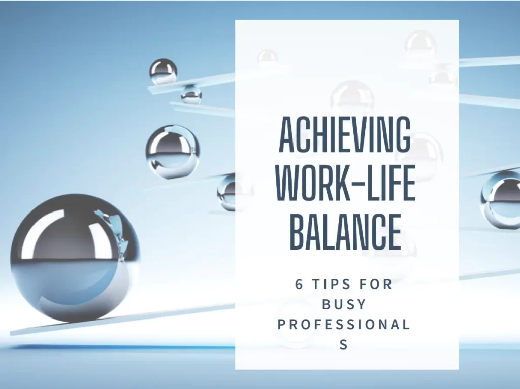 6 Effective Tips to Help You as a Busy Professional Achieve a Healthy Work-Life Balance